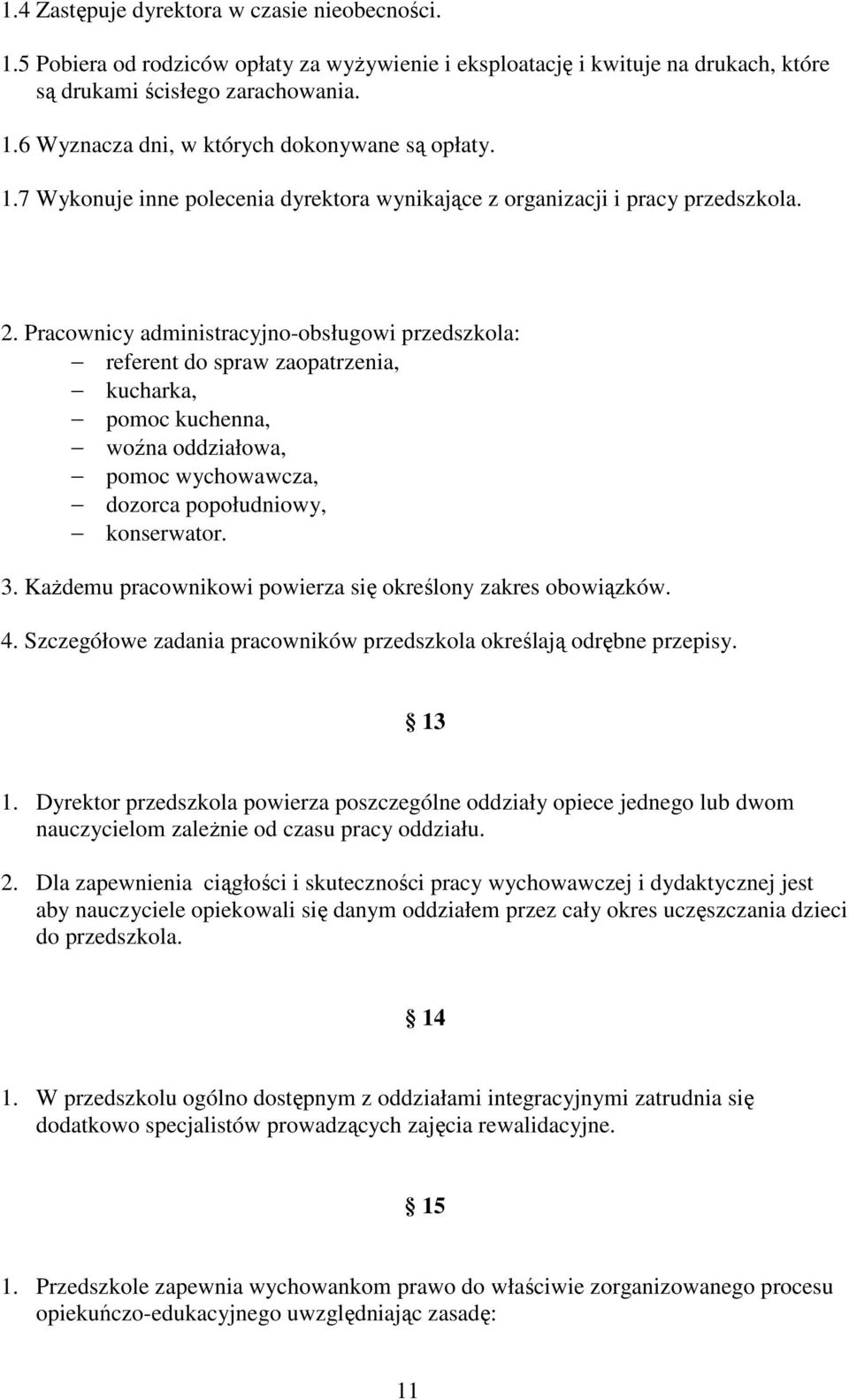Pracownicy administracyjno-obsługowi przedszkola: referent do spraw zaopatrzenia, kucharka, pomoc kuchenna, woźna oddziałowa, pomoc wychowawcza, dozorca popołudniowy, konserwator. 3.