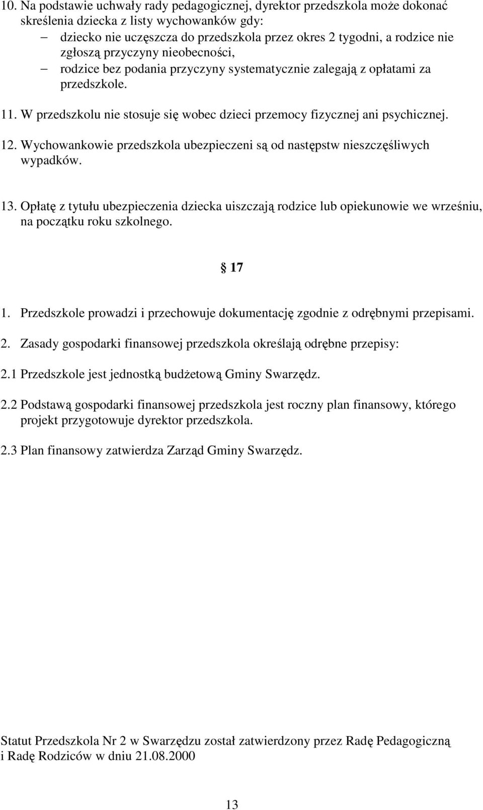Wychowankowie przedszkola ubezpieczeni są od następstw nieszczęśliwych wypadków. 13. Opłatę z tytułu ubezpieczenia dziecka uiszczają rodzice lub opiekunowie we wrześniu, na początku roku szkolnego.