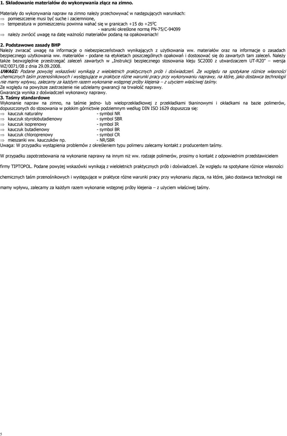 +25 0 C - warunki określone normą PN-75/C-94099 należy zwrócić uwagę na datę ważności materiałów podaną na opakowaniach! 2.