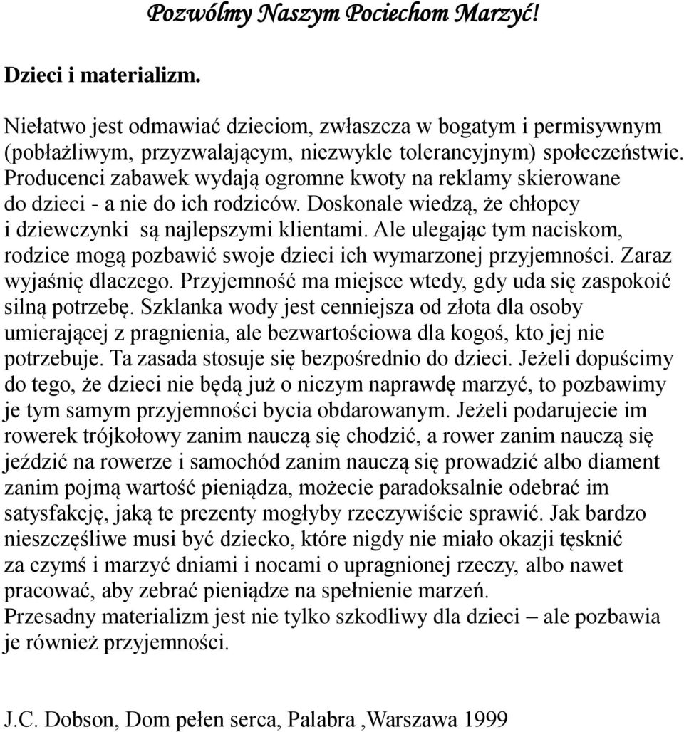 Ale ulegając tym naciskom, rodzice mogą pozbawić swoje dzieci ich wymarzonej przyjemności. Zaraz wyjaśnię dlaczego. Przyjemność ma miejsce wtedy, gdy uda się zaspokoić silną potrzebę.