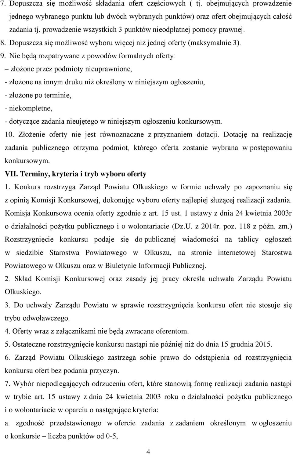 Nie będą rozpatrywane z powodów formalnych oferty: złożone przez podmioty nieuprawnione, - złożone na innym druku niż określony w niniejszym ogłoszeniu, - złożone po terminie, - niekompletne, -