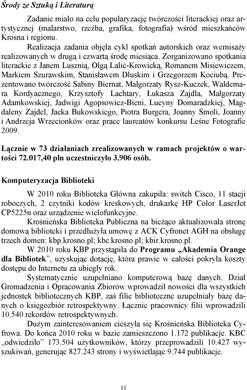 Zorganizowano spotkania literackie z Janem Lusznią, Olgą Lalić-Krowicką, Romanem Misiewiczem, Markiem Szurawskim, Stanisławem Dłuskim i Grzegorzem Kociubą.