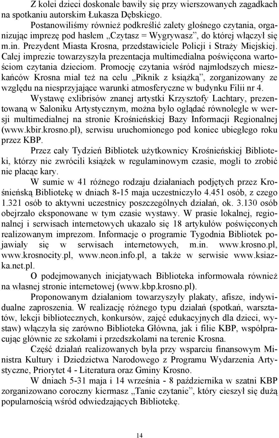 Prezydent Miasta Krosna, przedstawiciele Policji i Straży Miejskiej. Całej imprezie towarzyszyła prezentacja multimedialna poświęcona wartościom czytania dzieciom.