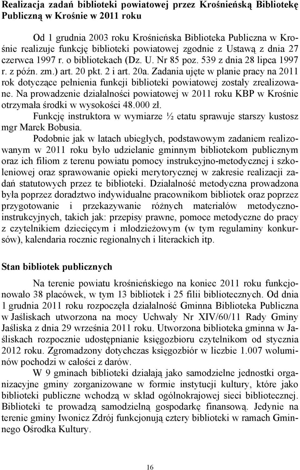 Zadania ujęte w planie pracy na 2011 rok dotyczące pełnienia funkcji biblioteki powiatowej zostały zrealizowane.