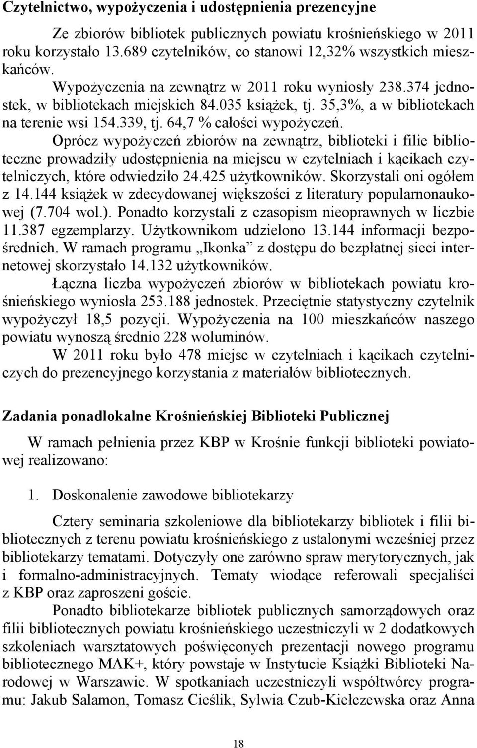 Oprócz wypożyczeń zbiorów na zewnątrz, biblioteki i filie biblioteczne prowadziły udostępnienia na miejscu w czytelniach i kącikach czytelniczych, które odwiedziło 24.425 użytkowników.