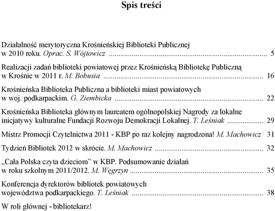podkarpackim. G. Ziembicka... 22 Krośnieńska Biblioteka głównym laureatem ogólnopolskiej Nagrody za lokalne inicjatywy kulturalne Fundacji Rozwoju Demokracji Lokalnej. T. Leśniak.