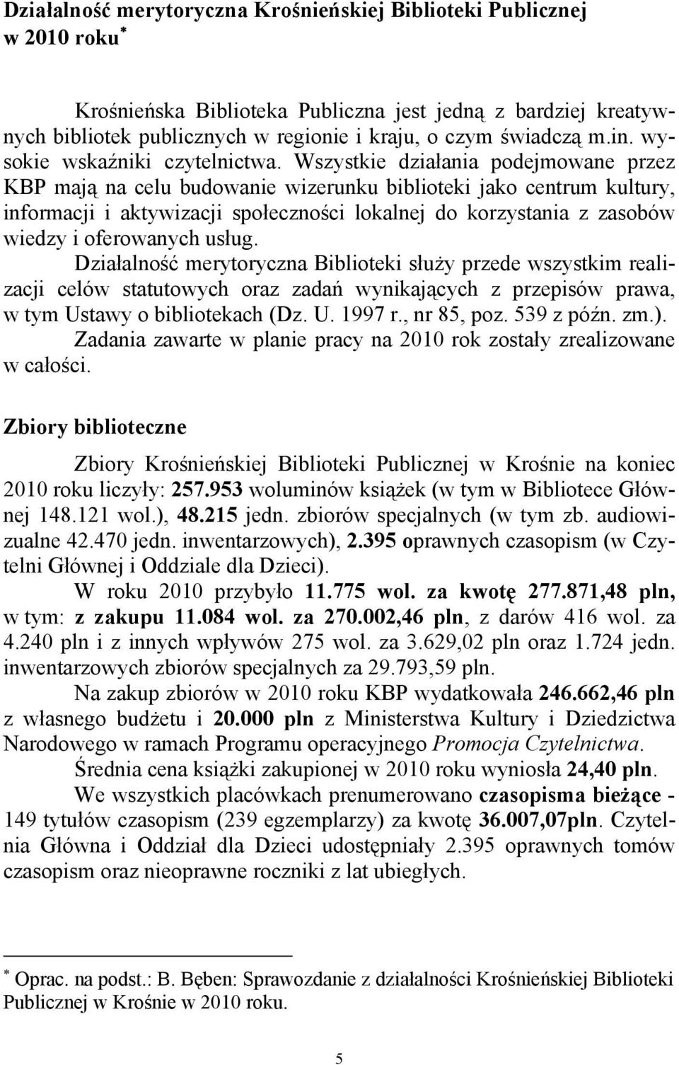 Wszystkie działania podejmowane przez KBP mają na celu budowanie wizerunku biblioteki jako centrum kultury, informacji i aktywizacji społeczności lokalnej do korzystania z zasobów wiedzy i