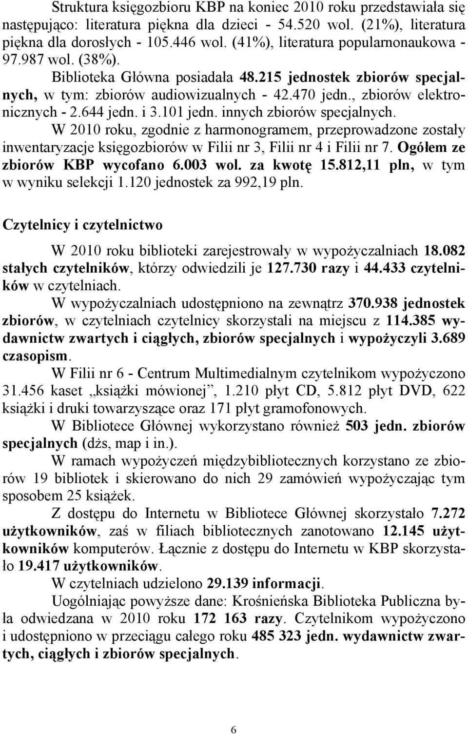 644 jedn. i 3.101 jedn. innych zbiorów specjalnych. W 2010 roku, zgodnie z harmonogramem, przeprowadzone zostały inwentaryzacje księgozbiorów w Filii nr 3, Filii nr 4 i Filii nr 7.