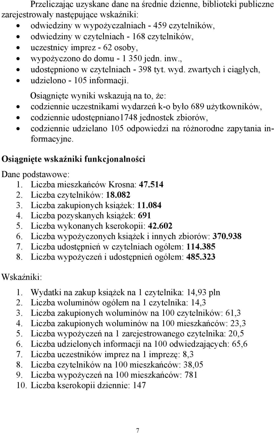 Osiągnięte wyniki wskazują na to, że: codziennie uczestnikami wydarzeń k-o było 689 użytkowników, codziennie udostępniano1748 jednostek zbiorów, codziennie udzielano 105 odpowiedzi na różnorodne