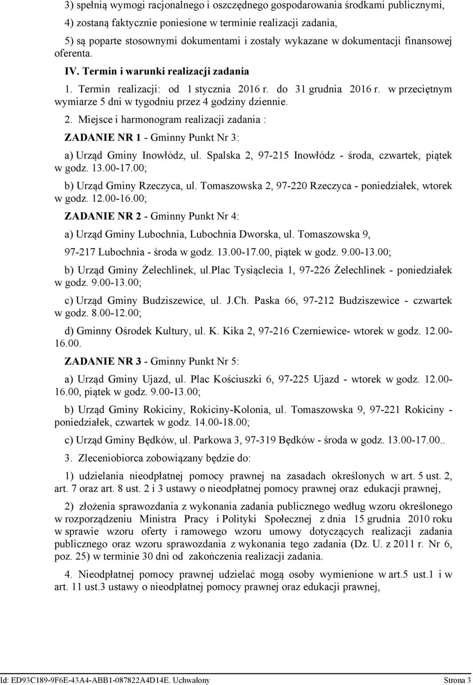 w przeciętnym wymiarze 5 dni w tygodniu przez 4 godziny dziennie. 2. Miejsce i harmonogram realizacji zadania : ZADANIE NR 1 - Gminny Punkt Nr 3: a) Urząd Gminy Inowłódz, ul.