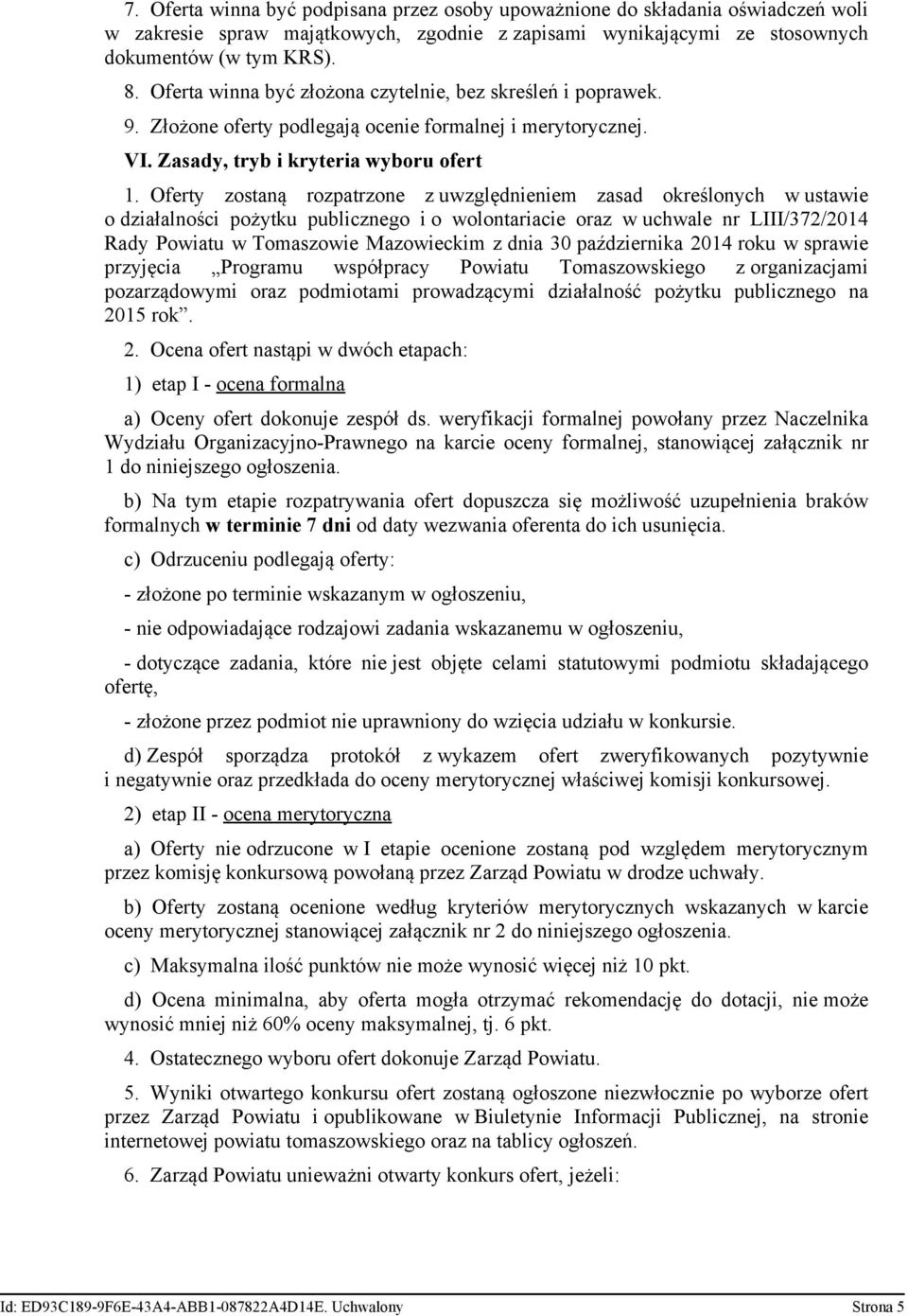 Oferty zostaną rozpatrzone z uwzględnieniem zasad określonych w ustawie o działalności pożytku publicznego i o wolontariacie oraz w uchwale nr LIII/372/2014 Rady Powiatu w Tomaszowie Mazowieckim z