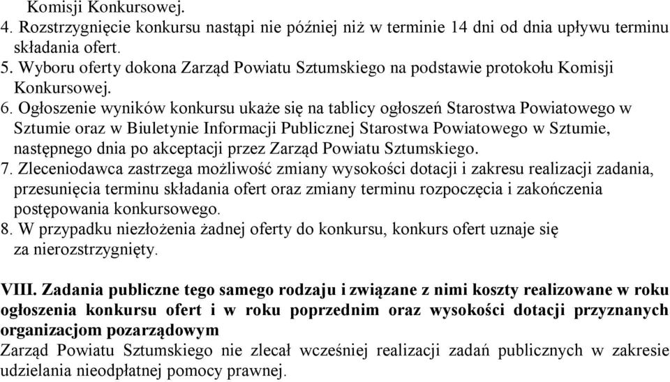 Ogłoszenie wyników konkursu ukaże się na tablicy ogłoszeń Starostwa Powiatowego w Sztumie oraz w Biuletynie Informacji Publicznej Starostwa Powiatowego w Sztumie, następnego dnia po akceptacji przez