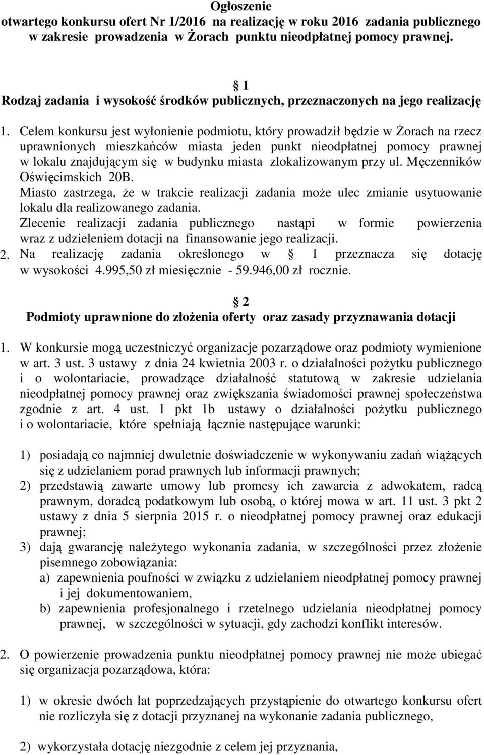 Celem konkursu jest wyłonienie podmiotu, który prowadził będzie w śorach na rzecz uprawnionych mieszkańców miasta jeden punkt nieodpłatnej pomocy prawnej w lokalu znajdującym się w budynku miasta