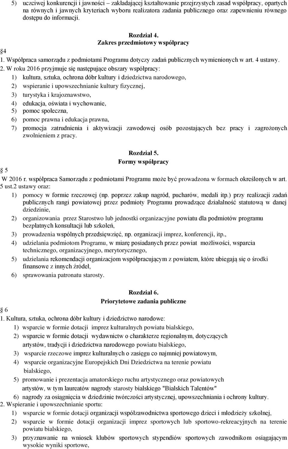 W roku 2016 przyjmuje się następujące obszary współpracy: 1) kultura, sztuka, ochrona dóbr kultury i dziedzictwa narodowego, 2) wspieranie i upowszechnianie kultury fizycznej, 3) turystyka i