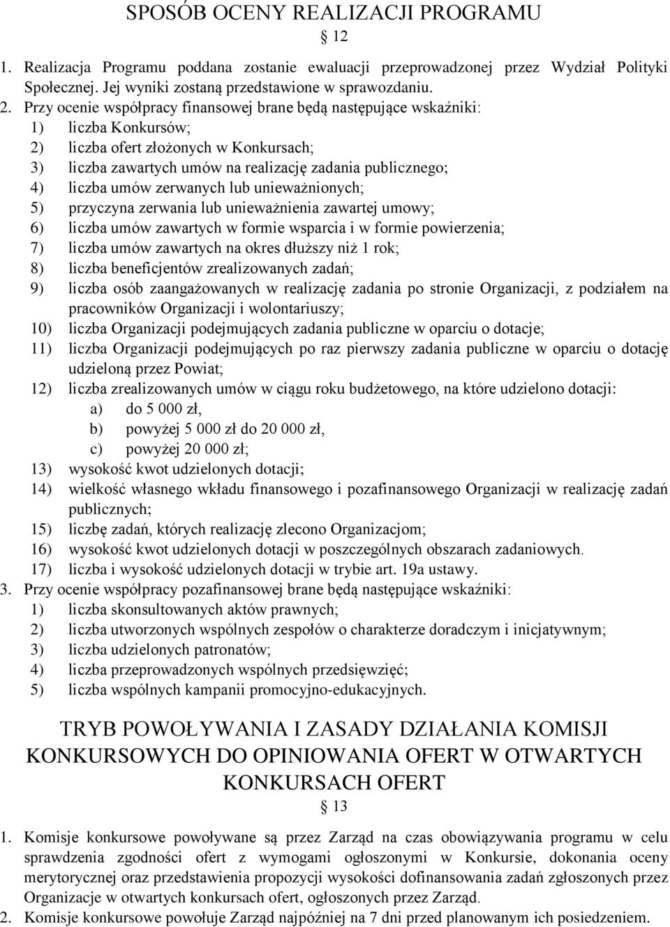 umów zerwanych lub unieważnionych; 5) przyczyna zerwania lub unieważnienia zawartej umowy; 6) liczba umów zawartych w formie wsparcia i w formie powierzenia; 7) liczba umów zawartych na okres dłuższy