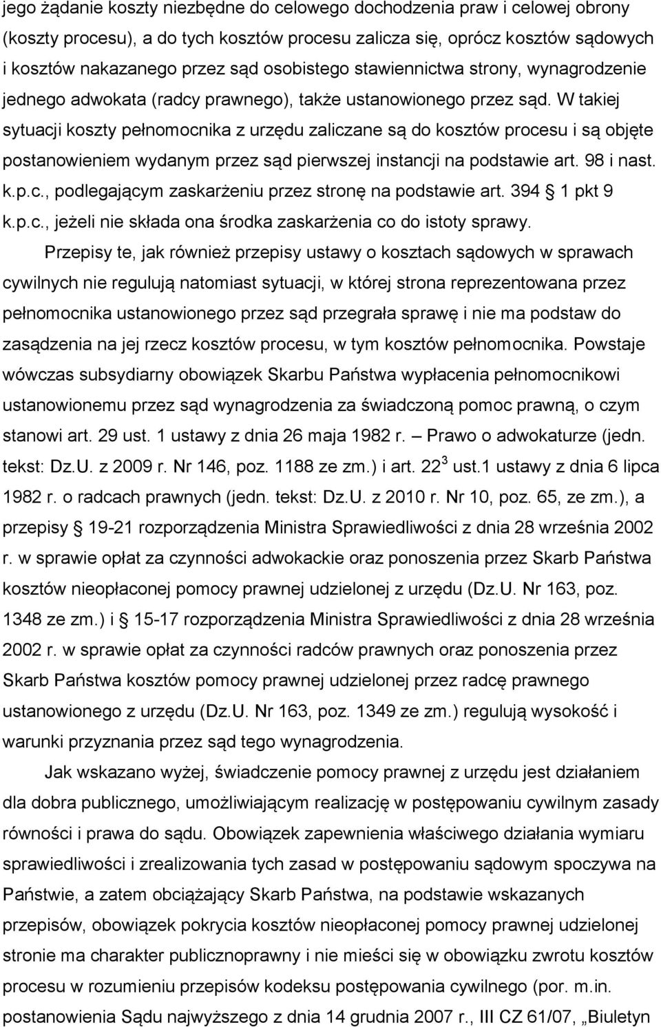 W takiej sytuacji koszty pełnomocnika z urzędu zaliczane są do kosztów procesu i są objęte postanowieniem wydanym przez sąd pierwszej instancji na podstawie art. 98 i nast. k.p.c., podlegającym zaskarżeniu przez stronę na podstawie art.