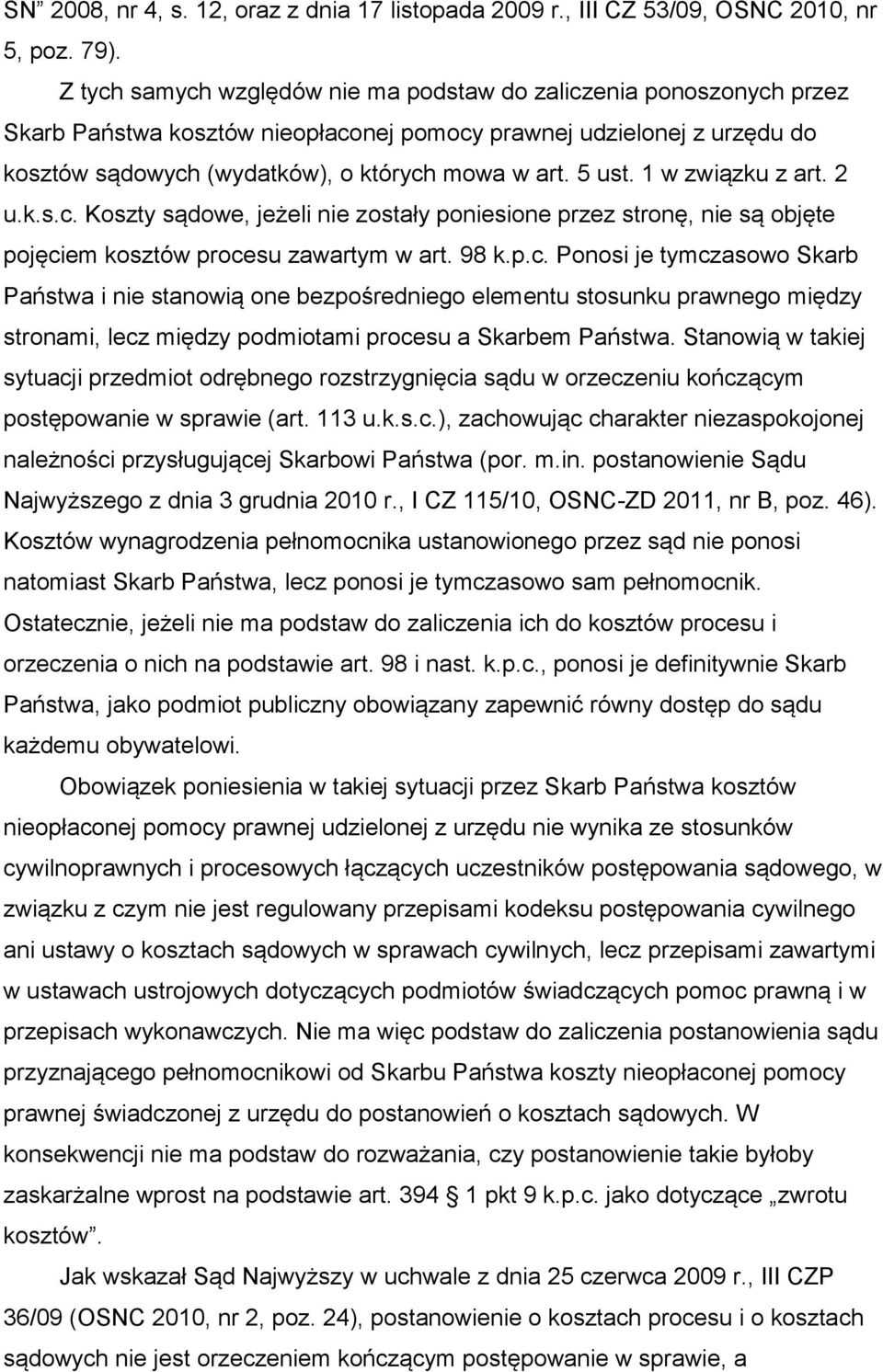 1 w związku z art. 2 u.k.s.c. Koszty sądowe, jeżeli nie zostały poniesione przez stronę, nie są objęte pojęciem kosztów procesu zawartym w art. 98 k.p.c. Ponosi je tymczasowo Skarb Państwa i nie stanowią one bezpośredniego elementu stosunku prawnego między stronami, lecz między podmiotami procesu a Skarbem Państwa.