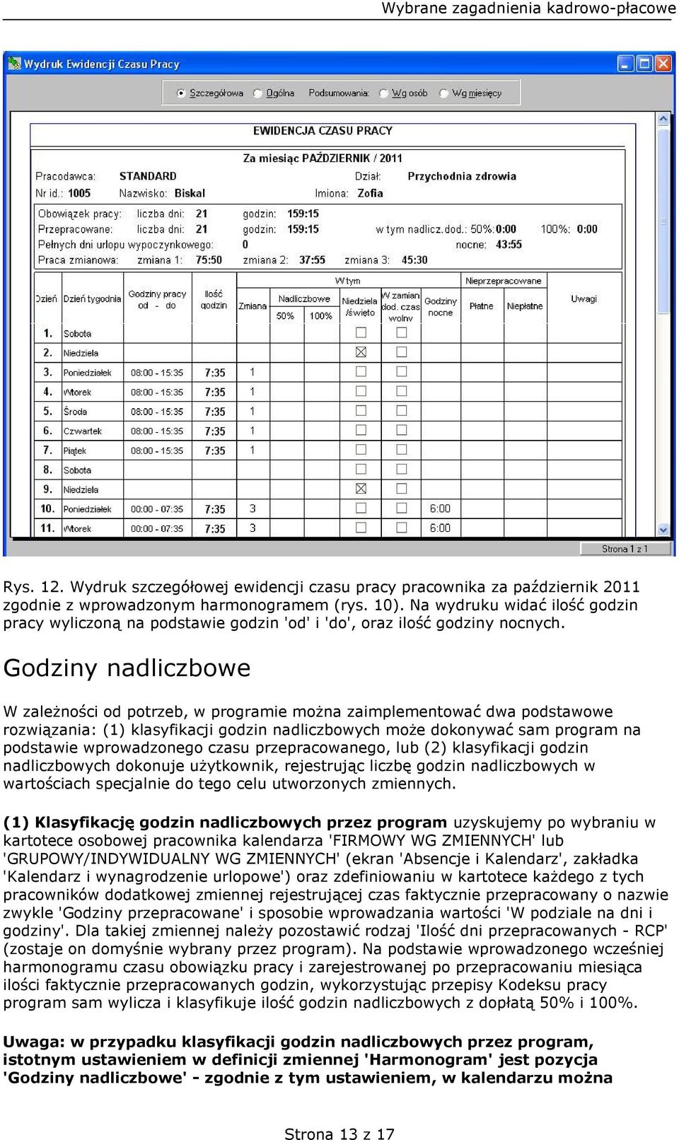 Godziny nadliczbowe W zależności od potrzeb, w programie można zaimplementować dwa podstawowe rozwiązania: (1) klasyfikacji godzin nadliczbowych może dokonywać sam program na podstawie wprowadzonego