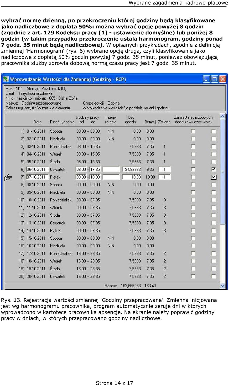 W opisanych przykładach, zgodnie z definicją zmiennej 'Harmonogram' (rys. 6) wybrano opcję drugą, czyli klasyfikowanie jako nadliczbowe z dopłatą 50% godzin powyżej 7 godz.