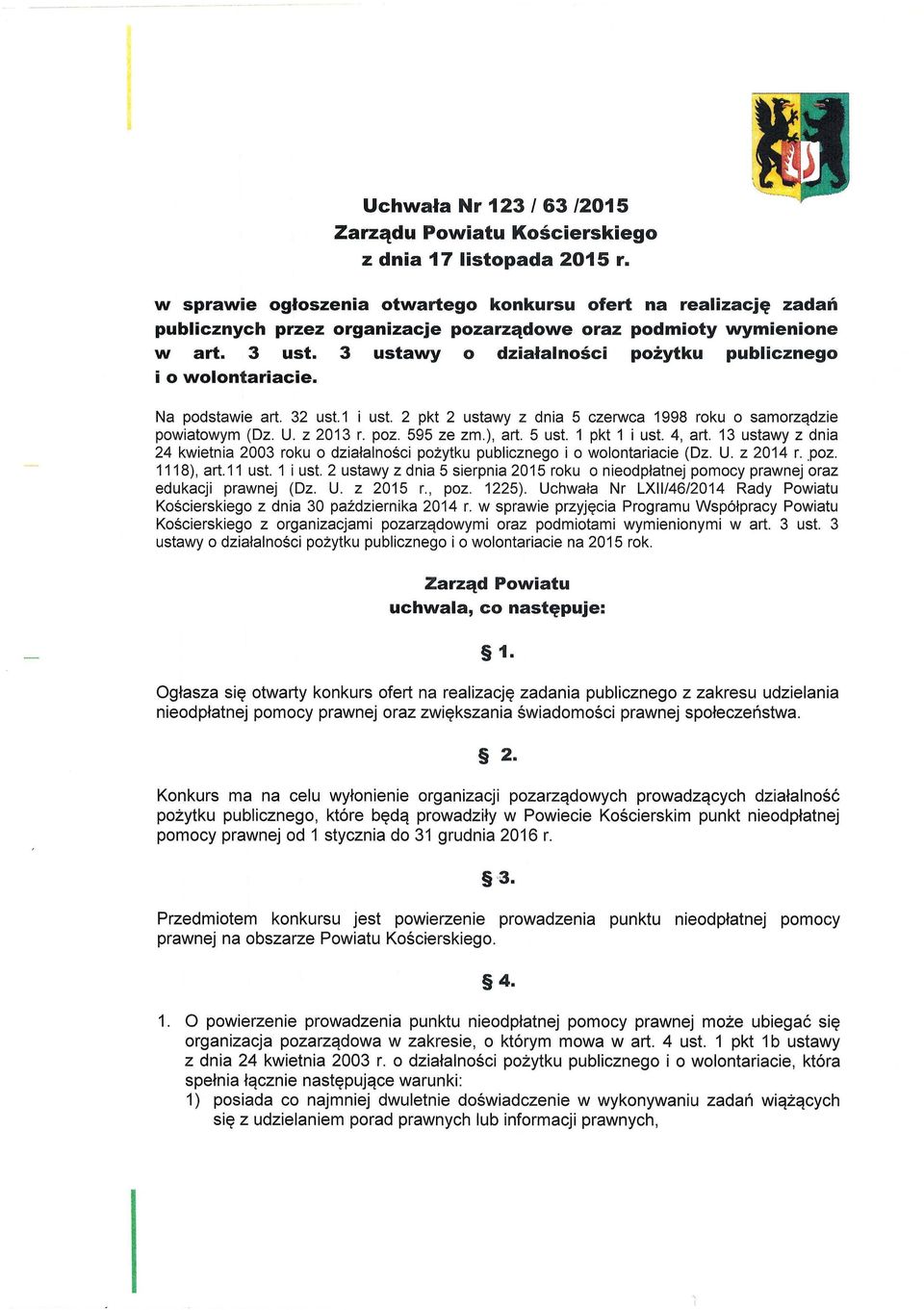 3 ustawy o działalności pożytku publicznego i o wolontariacie. Na podstawie art. 32 ust.1 i ust. 2 pkt 2 ustawy z dnia 5 czerwca 1998 roku o samorządzie powiatowym (Dz. U. z 2013 r. poz. 595 ze zm.