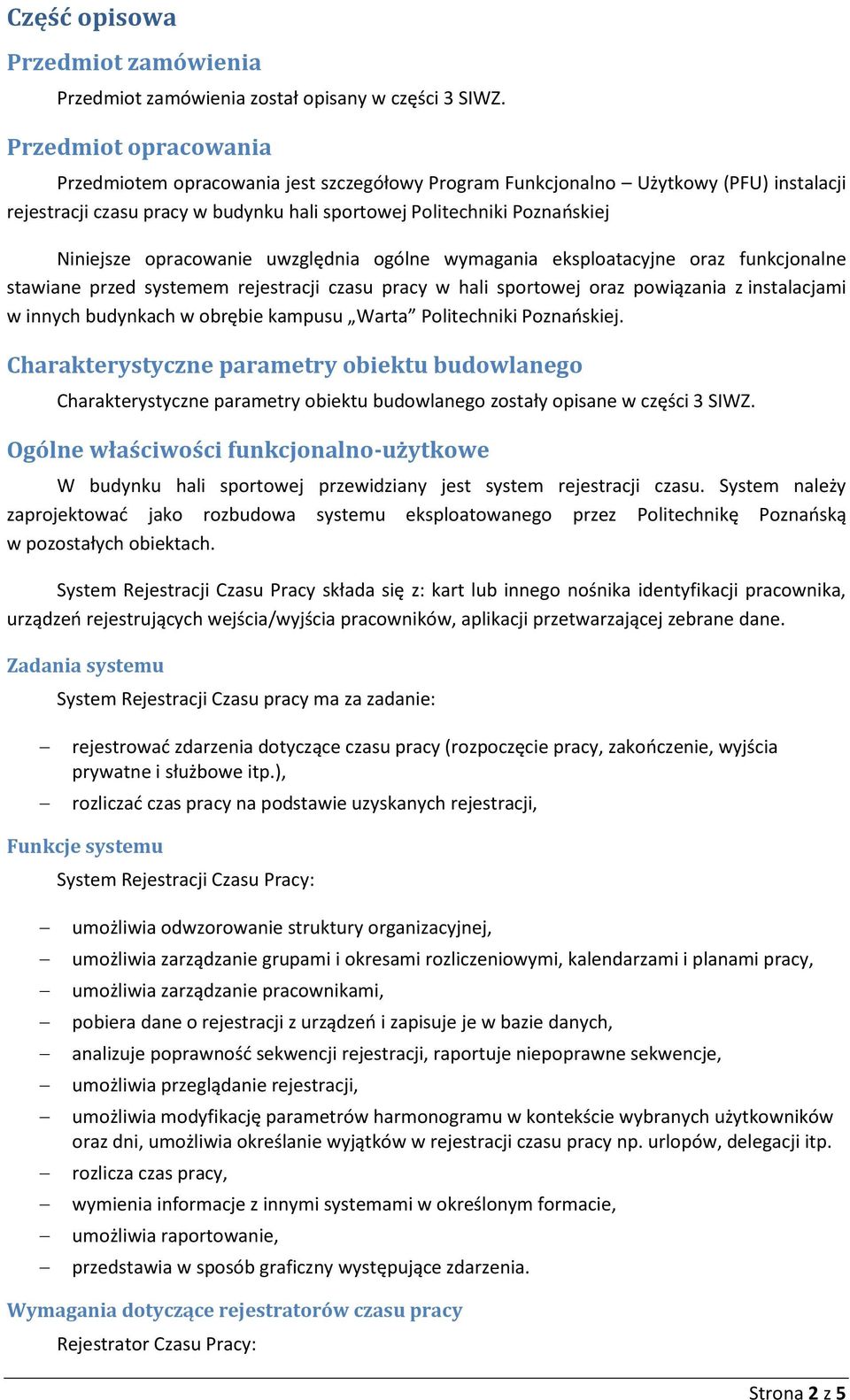 opracowanie uwzględnia ogólne wymagania eksploatacyjne oraz funkcjonalne stawiane przed systemem rejestracji czasu pracy w hali sportowej oraz powiązania z instalacjami w innych budynkach w obrębie