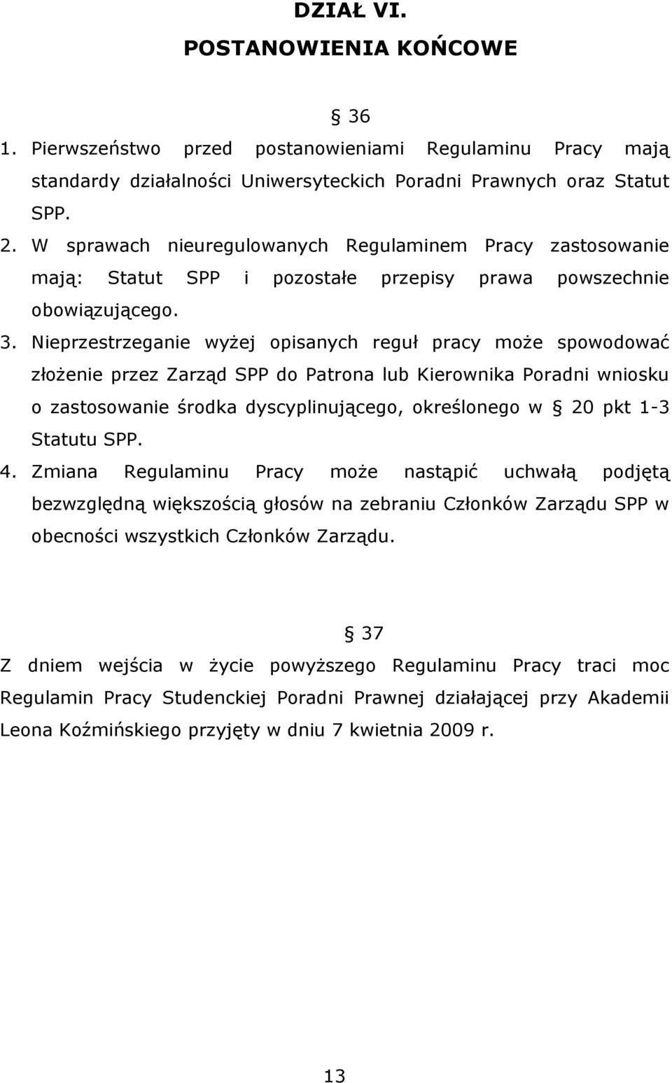 Nieprzestrzeganie wyżej opisanych reguł pracy może spowodować złożenie przez Zarząd SPP do Patrona lub Kierownika Poradni wniosku o zastosowanie środka dyscyplinującego, określonego w 20 pkt 1-3