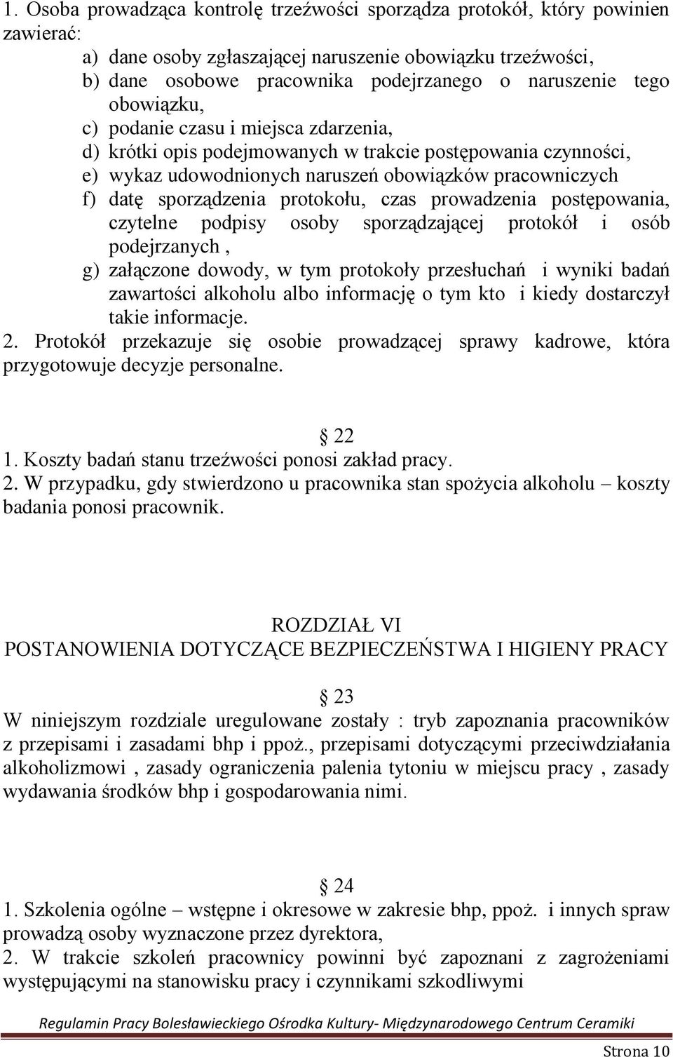 protokołu, czas prowadzenia postępowania, czytelne podpisy osoby sporządzającej protokół i osób podejrzanych, g) załączone dowody, w tym protokoły przesłuchań i wyniki badań zawartości alkoholu albo