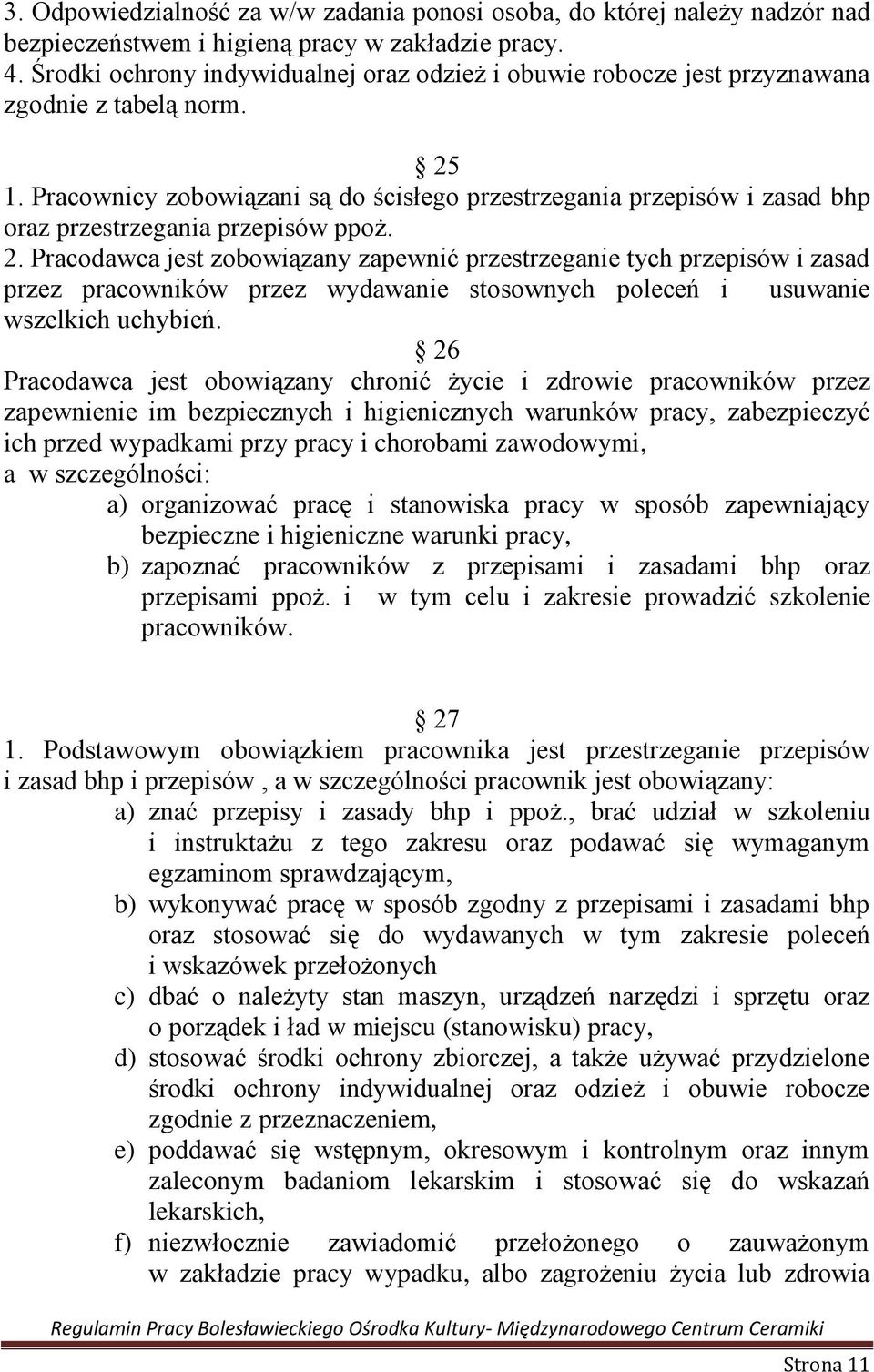 Pracownicy zobowiązani są do ścisłego przestrzegania przepisów i zasad bhp oraz przestrzegania przepisów ppoż. 2.