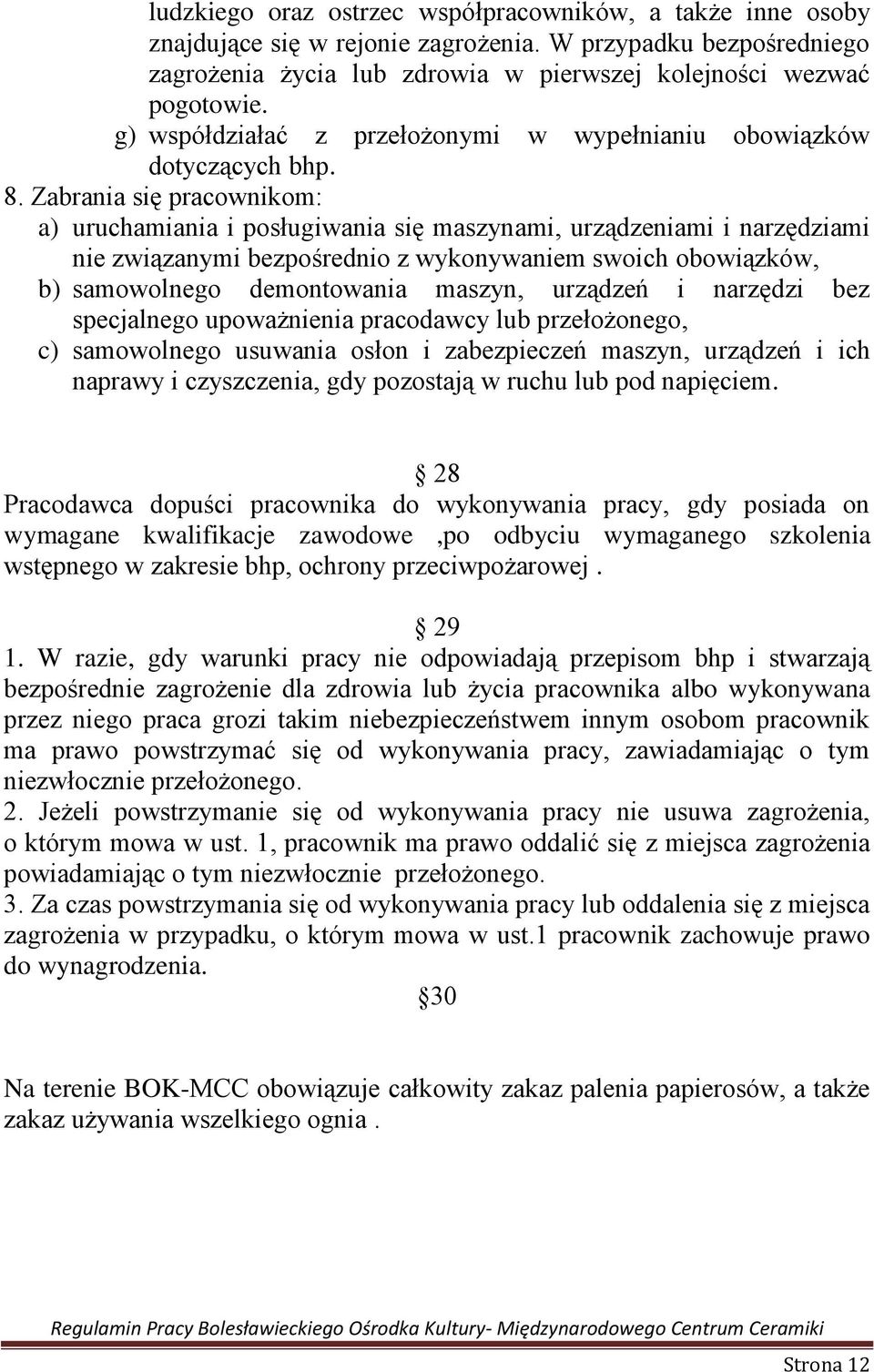 Zabrania się pracownikom: a) uruchamiania i posługiwania się maszynami, urządzeniami i narzędziami nie związanymi bezpośrednio z wykonywaniem swoich obowiązków, b) samowolnego demontowania maszyn,