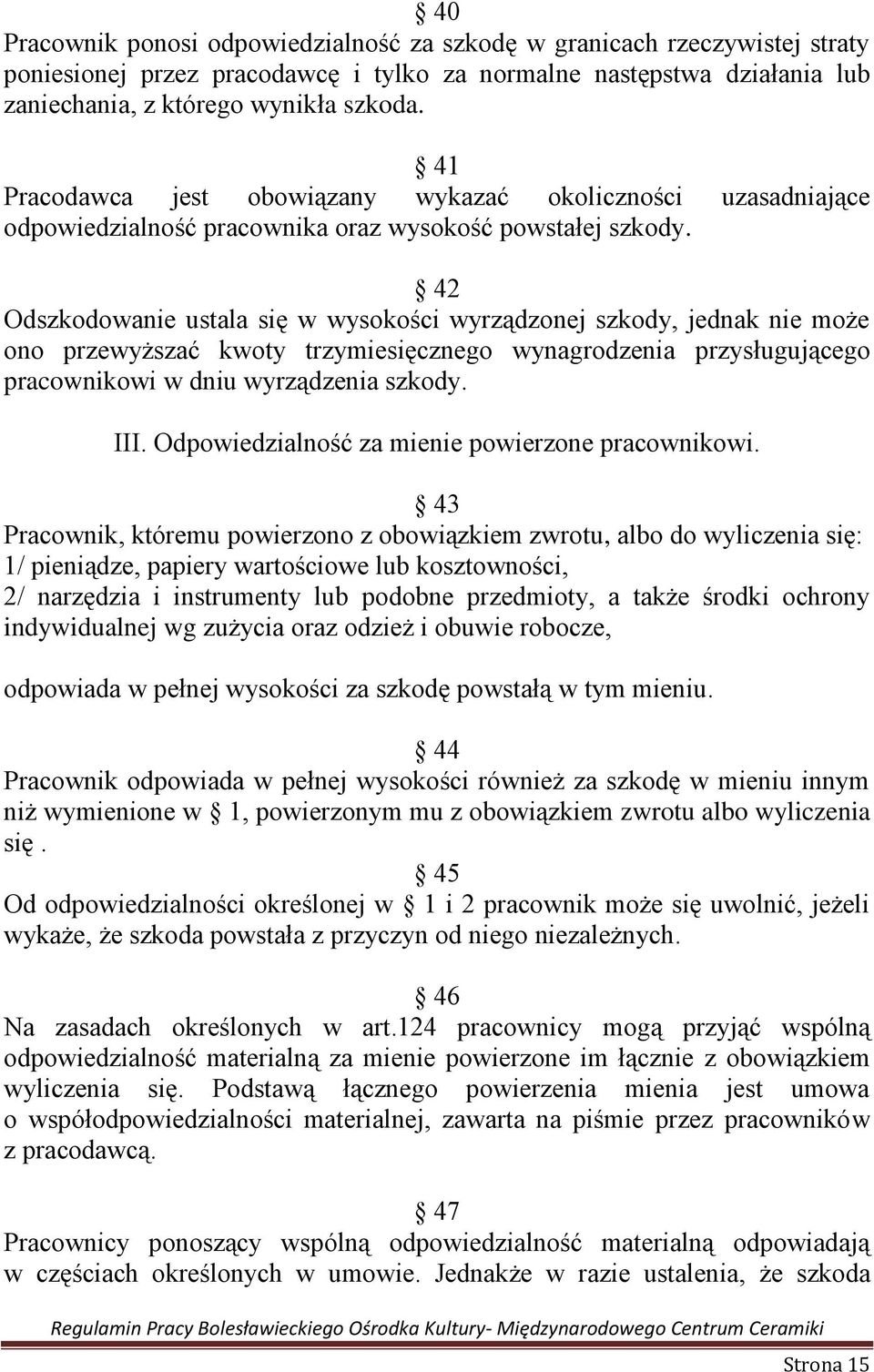 42 Odszkodowanie ustala się w wysokości wyrządzonej szkody, jednak nie może ono przewyższać kwoty trzymiesięcznego wynagrodzenia przysługującego pracownikowi w dniu wyrządzenia szkody. III.