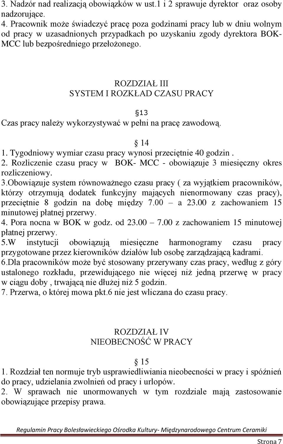 ROZDZIAŁ III SYSTEM I ROZKŁAD CZASU PRACY 13 Czas pracy należy wykorzystywać w pełni na pracę zawodową. 14 1. Tygodniowy wymiar czasu pracy wynosi przeciętnie 40 godzin. 2.