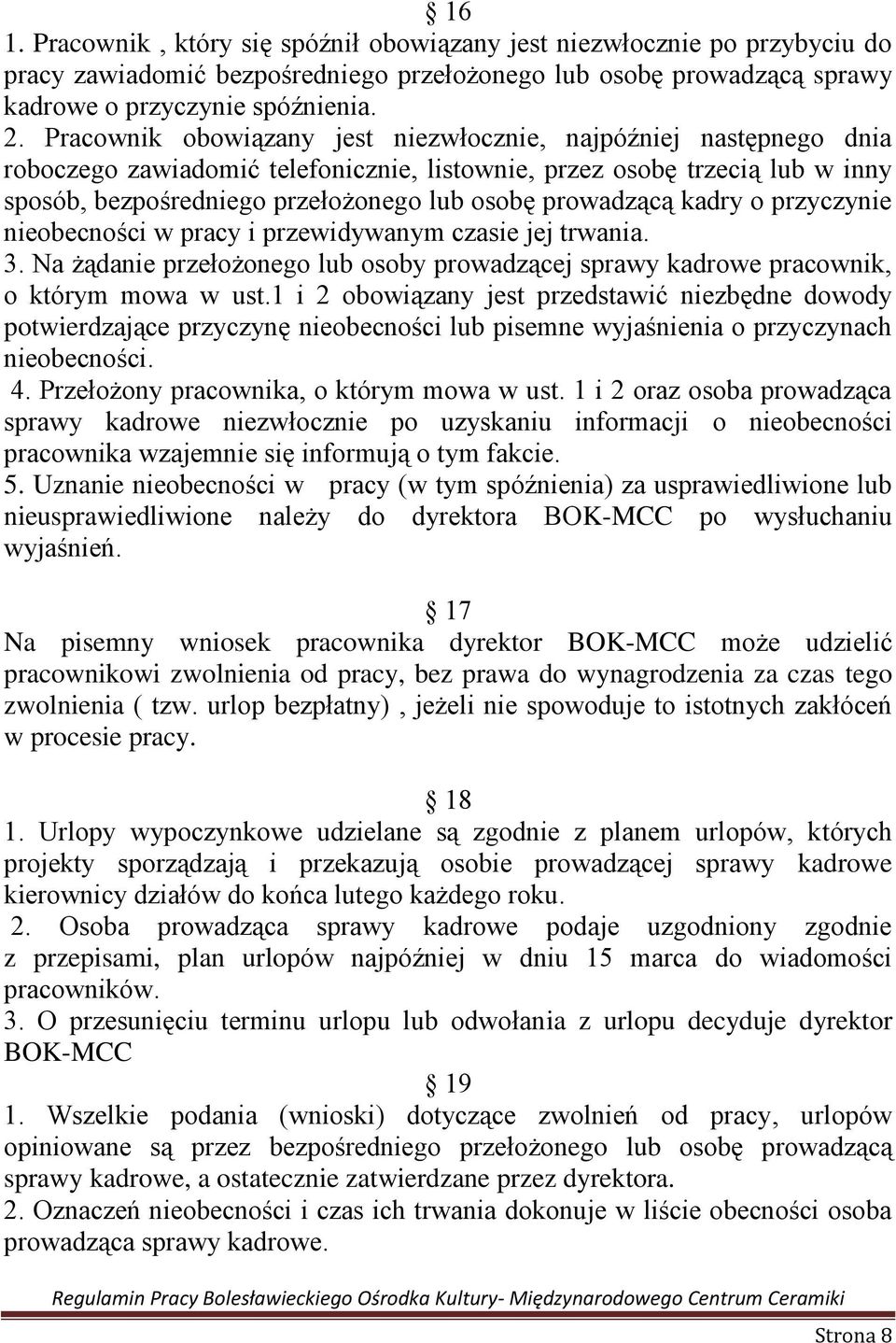 prowadzącą kadry o przyczynie nieobecności w pracy i przewidywanym czasie jej trwania. 3. Na żądanie przełożonego lub osoby prowadzącej sprawy kadrowe pracownik, o którym mowa w ust.