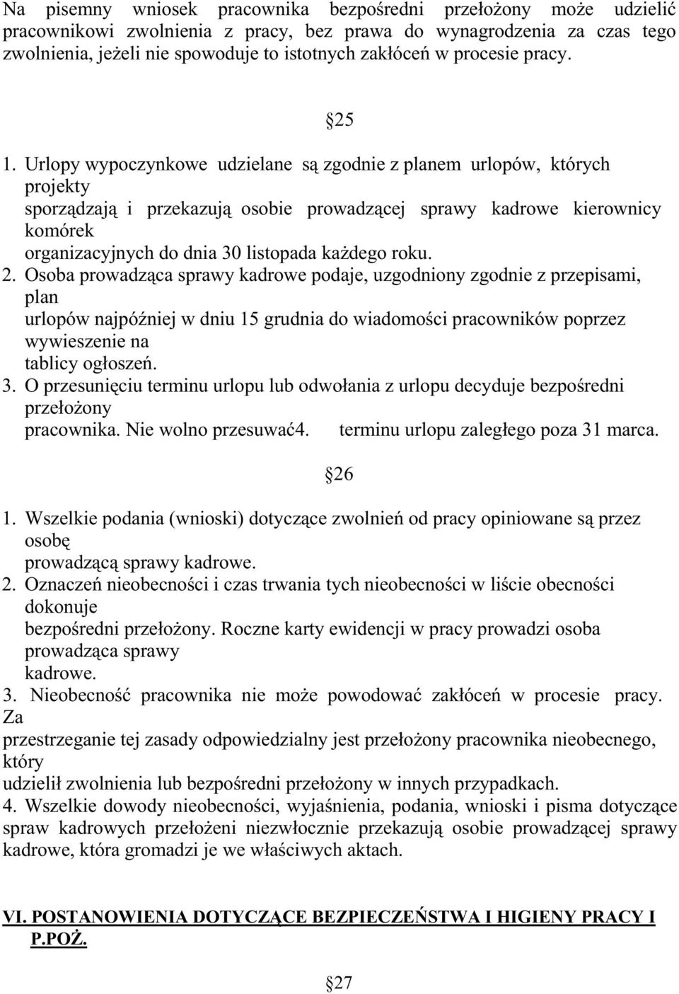 Urlopy wypoczynkowe udzielane są zgodnie z planem urlopów, których projekty sporządzają i przekazują osobie prowadzącej sprawy kadrowe kierownicy komórek organizacyjnych do dnia 30 listopada kaŝdego