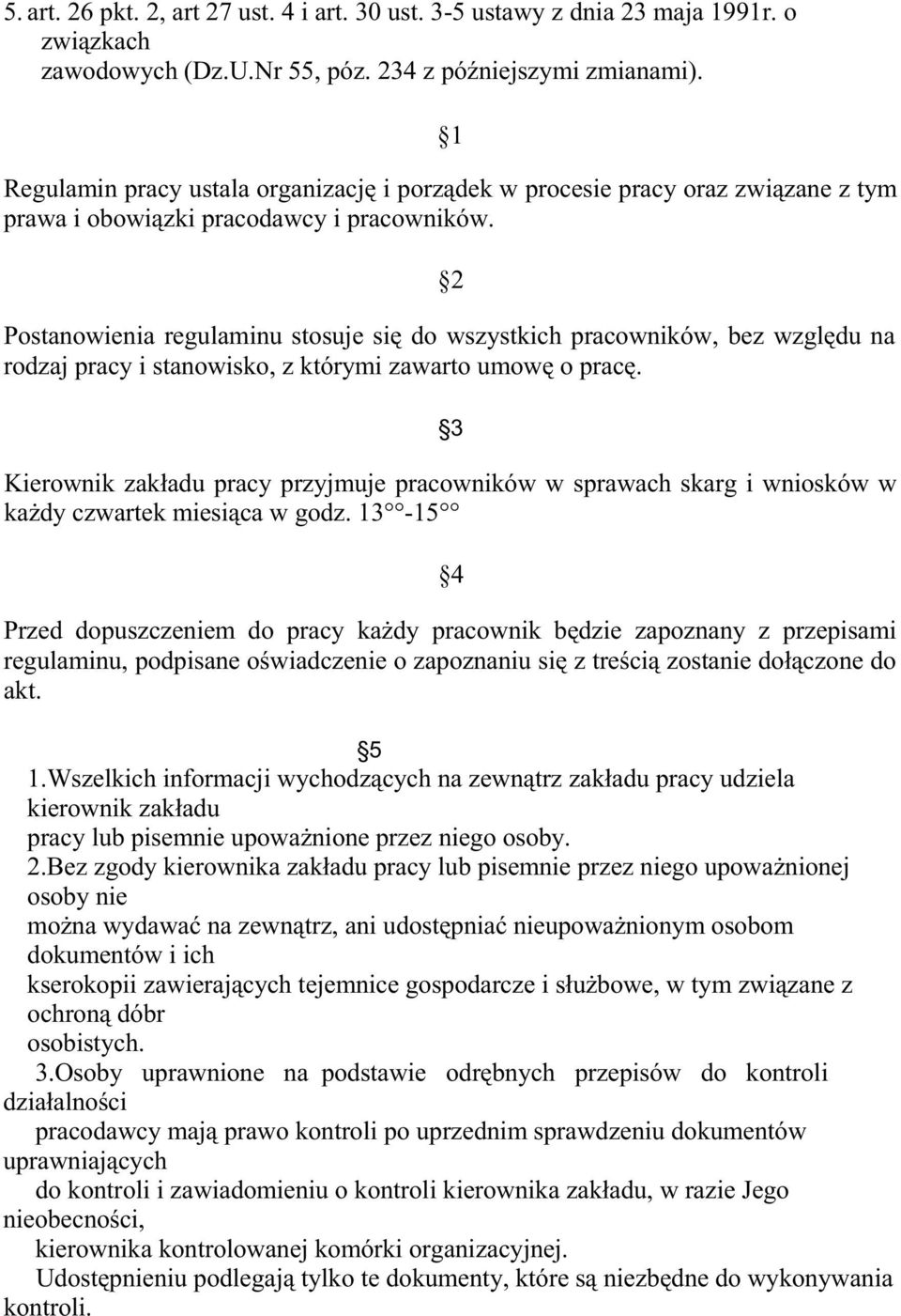 2 Postanowienia regulaminu stosuje się do wszystkich pracowników, bez względu na rodzaj pracy i stanowisko, z którymi zawarto umowę o pracę.