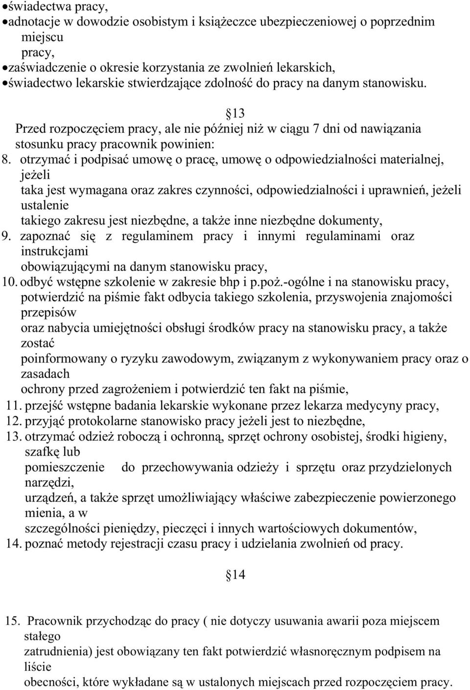 otrzymać i podpisać umowę o pracę, umowę o odpowiedzialności materialnej, jeŝeli taka jest wymagana oraz zakres czynności, odpowiedzialności i uprawnień, jeŝeli ustalenie takiego zakresu jest
