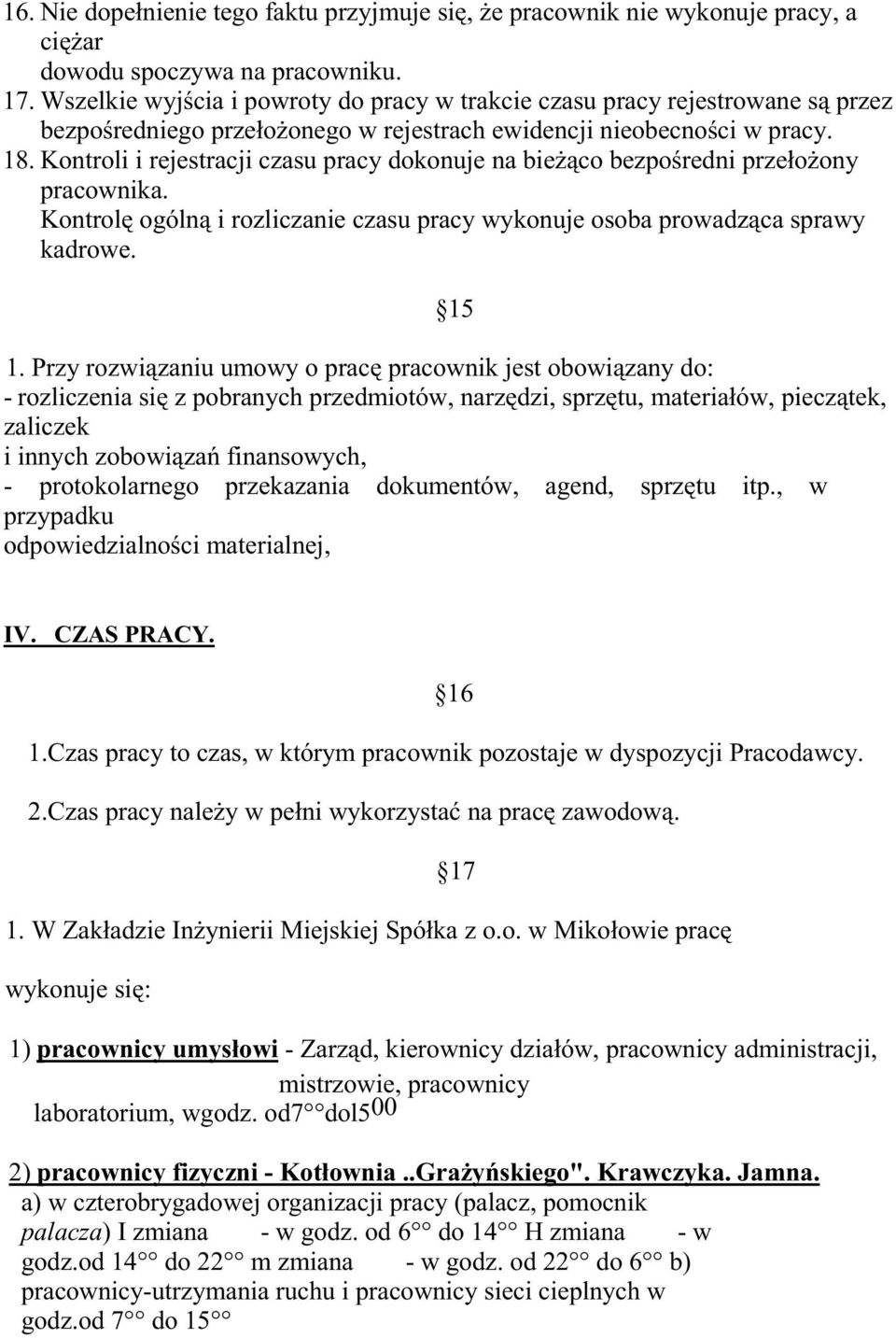 Kontroli i rejestracji czasu pracy dokonuje na bieŝąco bezpośredni przełoŝony pracownika. Kontrolę ogólną i rozliczanie czasu pracy wykonuje osoba prowadząca sprawy kadrowe. 15 1.