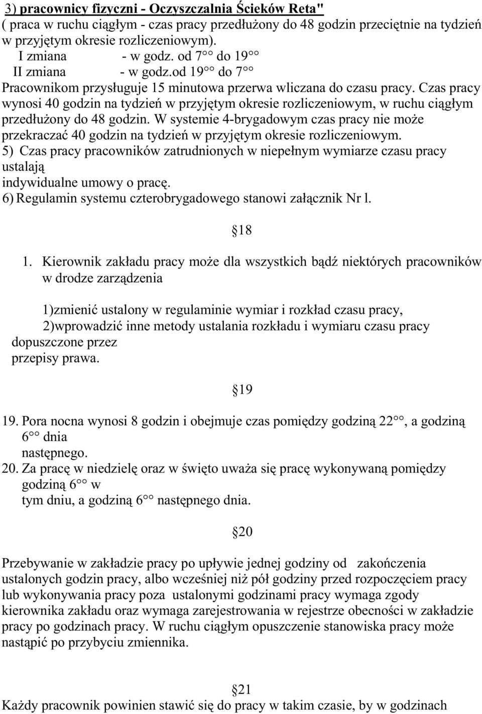 Czas pracy wynosi 40 godzin na tydzień w przyjętym okresie rozliczeniowym, w ruchu ciągłym przedłuŝony do 48 godzin.