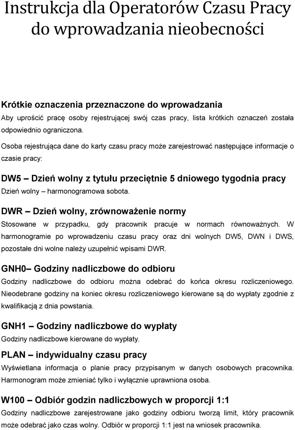 Osoba rejestrująca dane do karty czasu pracy może zarejestrować następujące informacje o czasie pracy: DW5 Dzień wolny z tytułu przeciętnie 5 dniowego tygodnia pracy Dzień wolny harmonogramowa sobota.