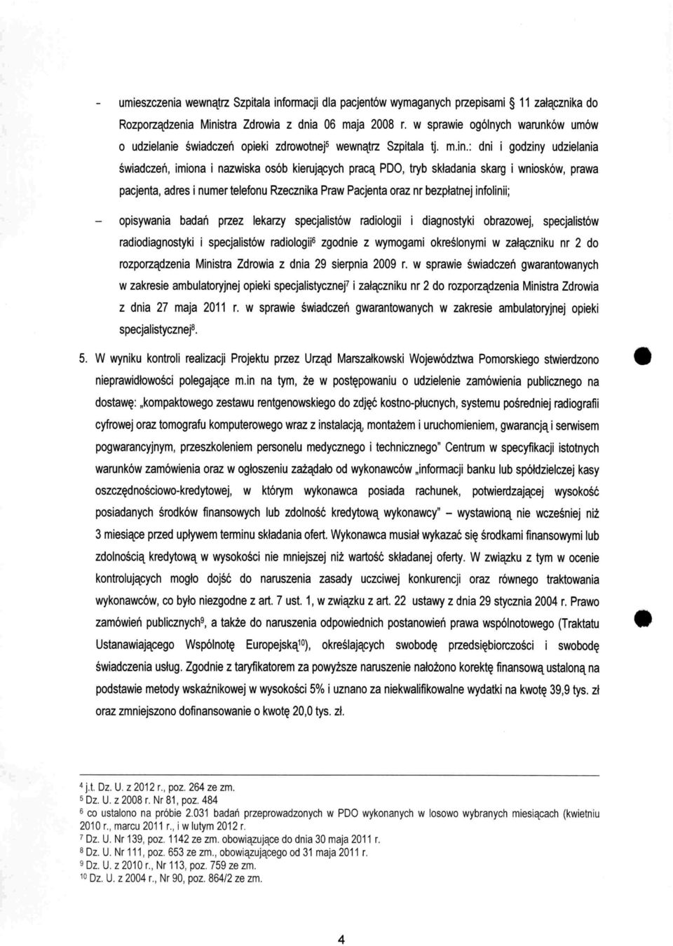 : dni i godziny udzielania świadczeń, imiona i nazwiska osób kierujących pracą POO, tryb składania skarg i wniosków, prawa pacjenta, adres i numer telefonu Rzecznika Praw Pacjenta oraz nr bezpłatnej