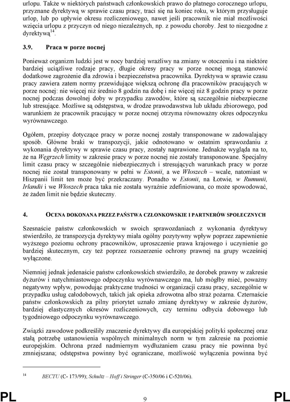 rozliczeniowego, nawet jeśli pracownik nie miał możliwości wzięcia urlopu z przyczyn od niego niezależnych, np. z powodu choroby. Jest to niezgodne z dyrektywą 14. 3.9.