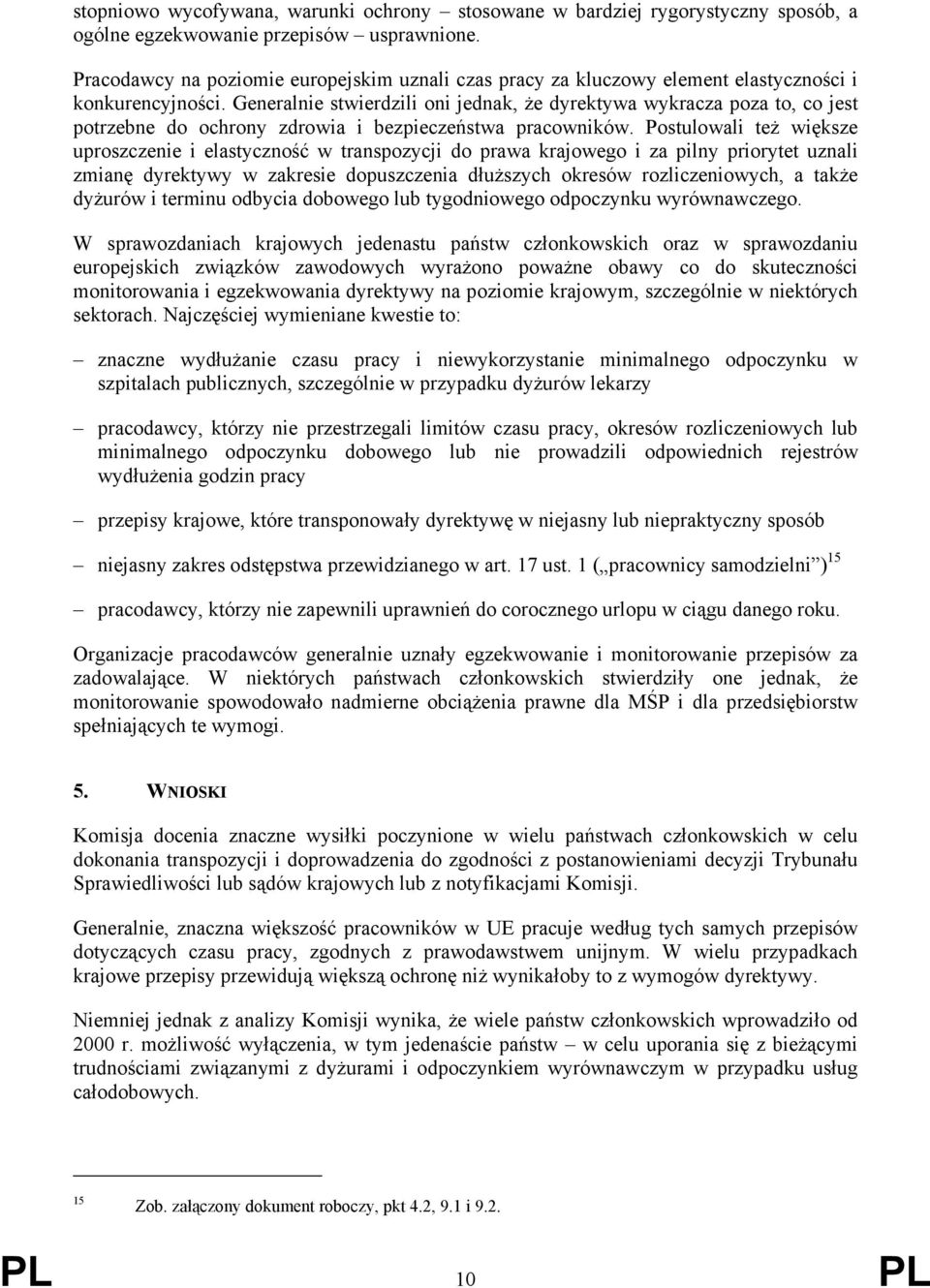 Generalnie stwierdzili oni jednak, że dyrektywa wykracza poza to, co jest potrzebne do ochrony zdrowia i bezpieczeństwa pracowników.