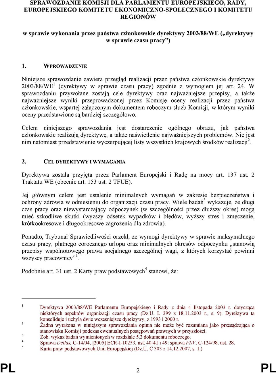 WPROWADZENIE Niniejsze sprawozdanie zawiera przegląd realizacji przez państwa członkowskie dyrektywy 2003/88/WE 1 (dyrektywy w sprawie czasu pracy) zgodnie z wymogiem jej art. 24.