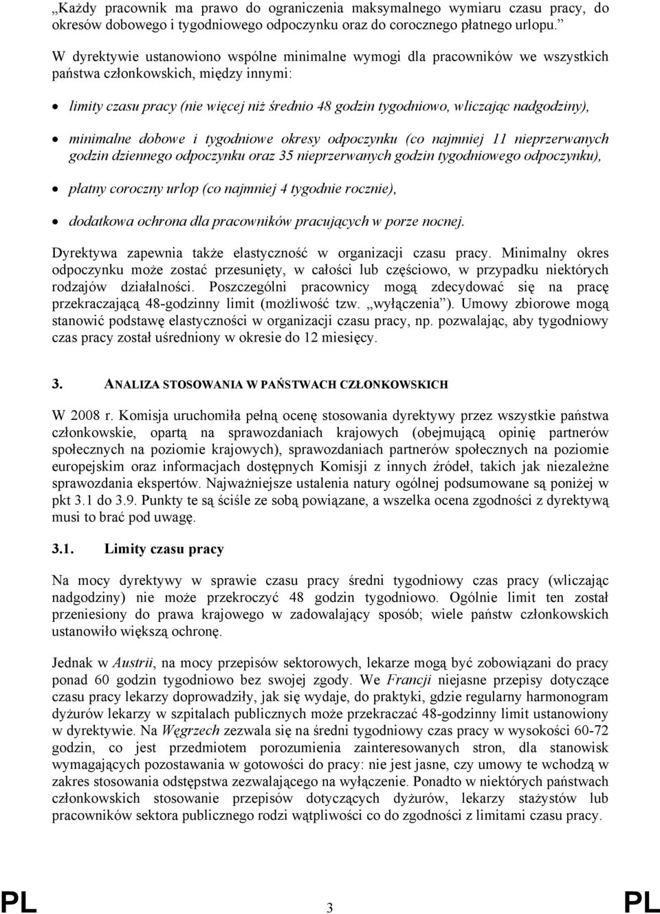 nadgodziny), minimalne dobowe i tygodniowe okresy odpoczynku (co najmniej 11 nieprzerwanych godzin dziennego odpoczynku oraz 35 nieprzerwanych godzin tygodniowego odpoczynku), płatny coroczny urlop