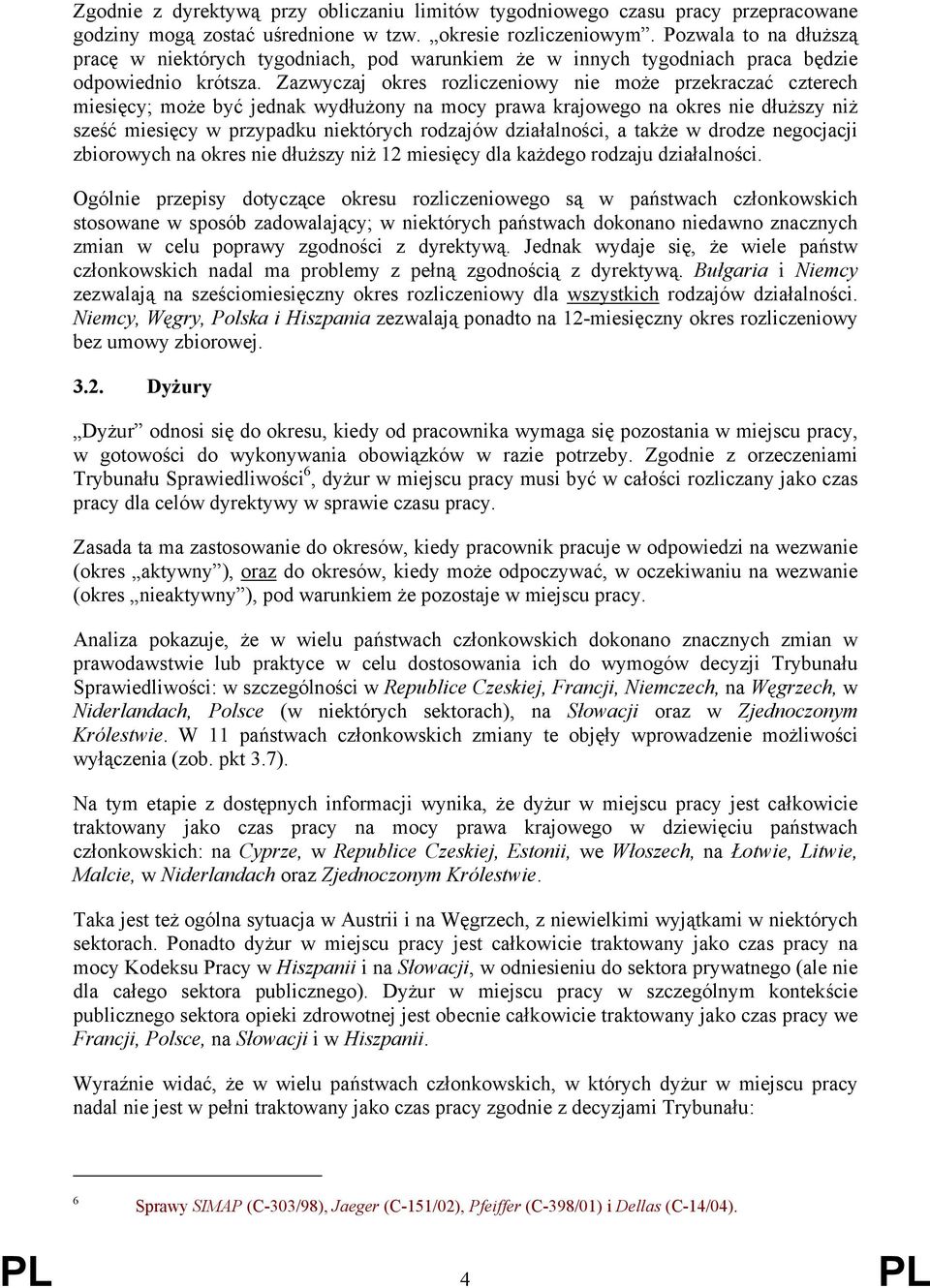 Zazwyczaj okres rozliczeniowy nie może przekraczać czterech miesięcy; może być jednak wydłużony na mocy prawa krajowego na okres nie dłuższy niż sześć miesięcy w przypadku niektórych rodzajów