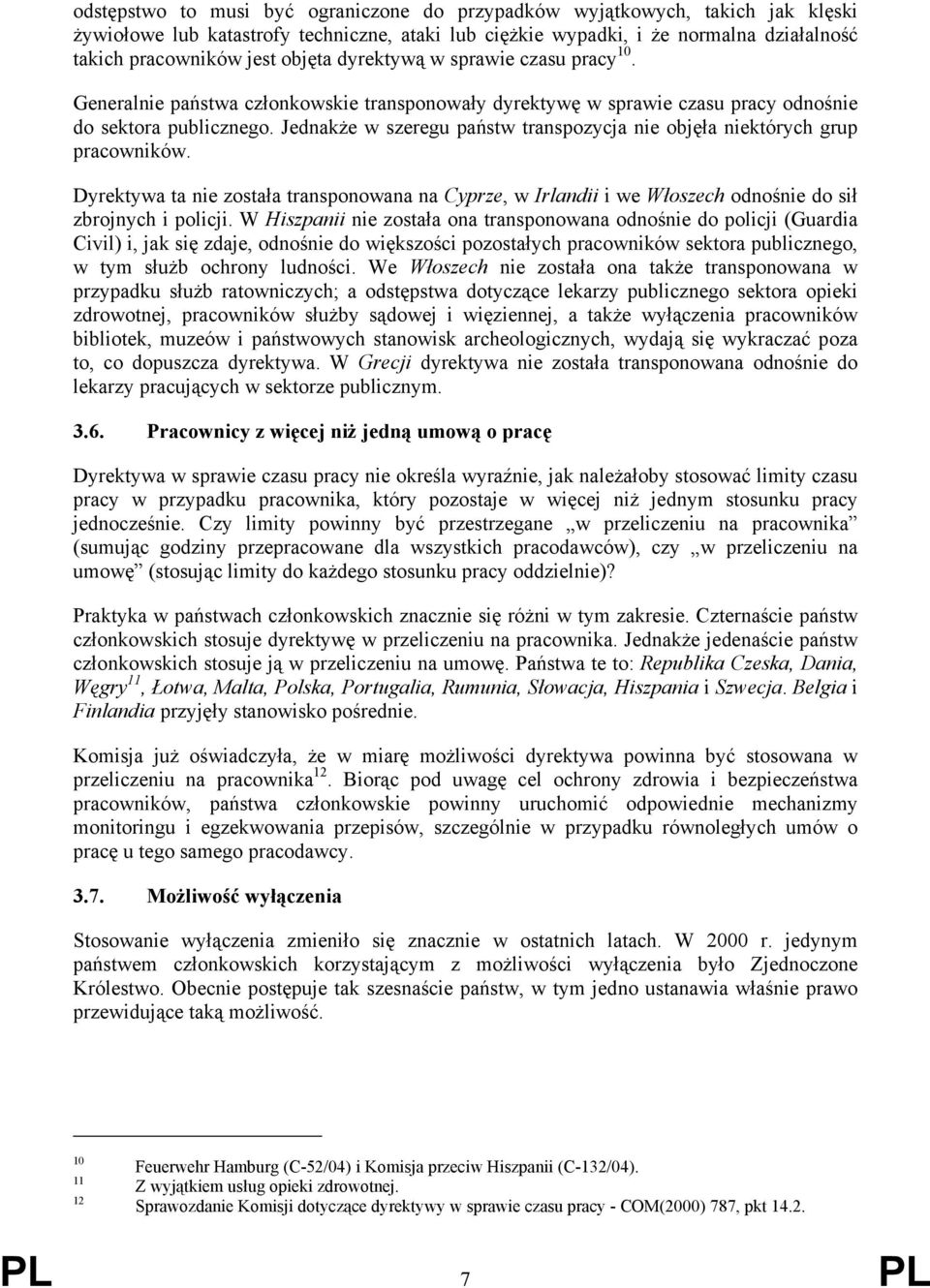 Jednakże w szeregu państw transpozycja nie objęła niektórych grup pracowników. Dyrektywa ta nie została transponowana na Cyprze, w Irlandii i we Włoszech odnośnie do sił zbrojnych i policji.
