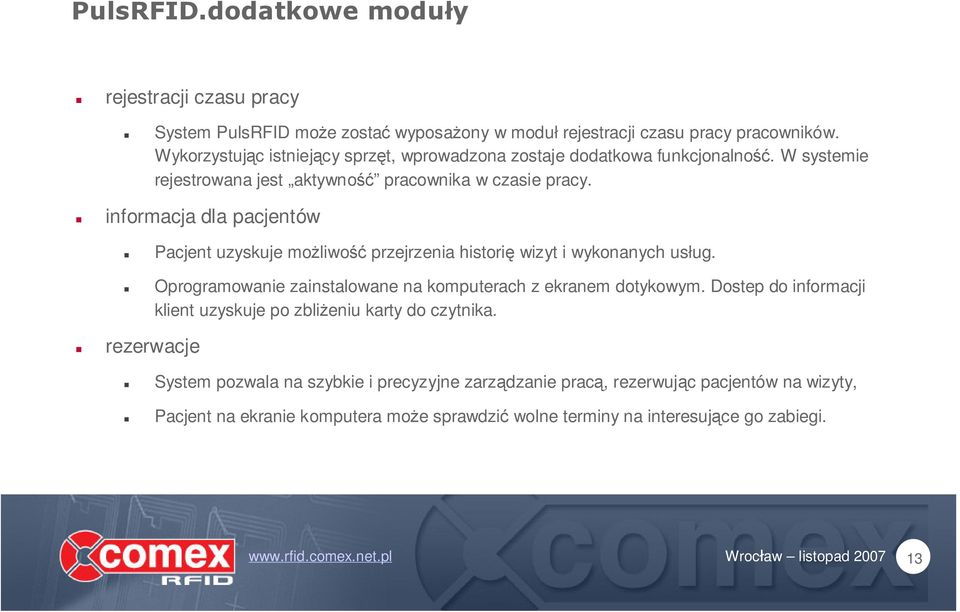 informacja dla pacjentów Pacjent uzyskuje możliwość przejrzenia historię wizyt i wykonanych usług. Oprogramowanie zainstalowane na komputerach z ekranem dotykowym.