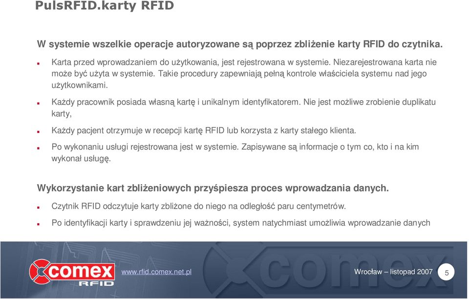 Każdy pracownik posiada własną kartę i unikalnym identyfikatorem. Nie jest możliwe zrobienie duplikatu karty, Każdy pacjent otrzymuje w recepcji kartę RFID lub korzysta z karty stałego klienta.