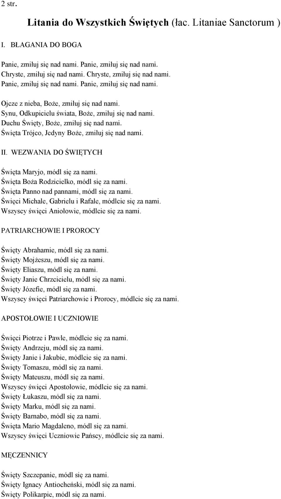 Święta Boża Rodzicielko, módl się za nami. Święta Panno nad pannami, módl się za nami. Święci Michale, Gabrielu i Rafale, módlcie się za nami. Wszyscy święci Aniołowie, módlcie się za nami.