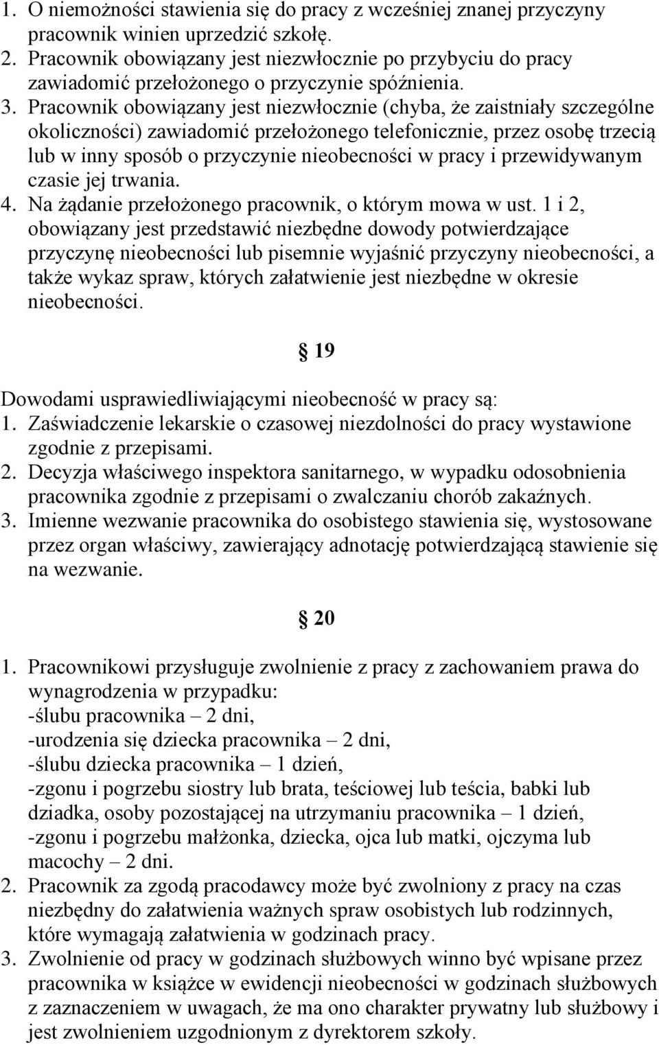 Pracownik obowiązany jest niezwłocznie (chyba, że zaistniały szczególne okoliczności) zawiadomić przełożonego telefonicznie, przez osobę trzecią lub w inny sposób o przyczynie nieobecności w pracy i