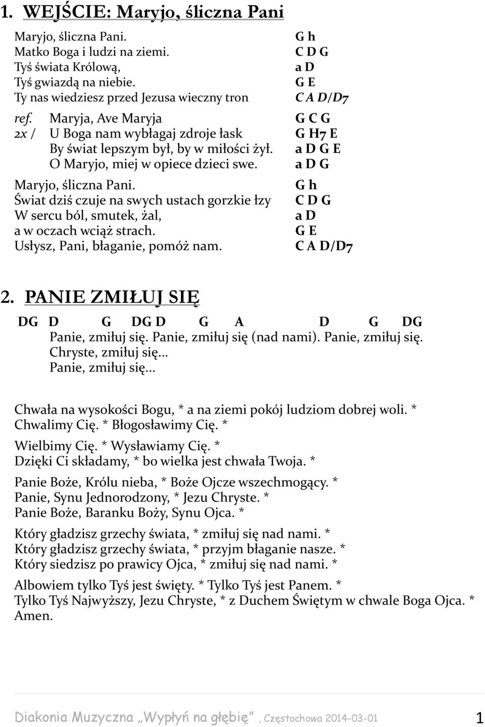 a D G E O Maryjo, miej w opiece dzieci swe. a D G Maryjo, śliczna Pani. G h Świat dziś czuje na swych ustach gorzkie łzy C D G W sercu ból, smutek, żal, a D a w oczach wciąż strach.